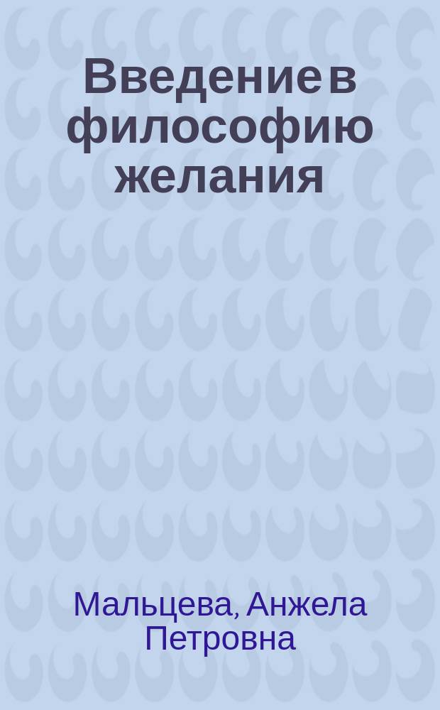 Введение в философию желания : критический анализ опыта концептуализации феномена желания : монография