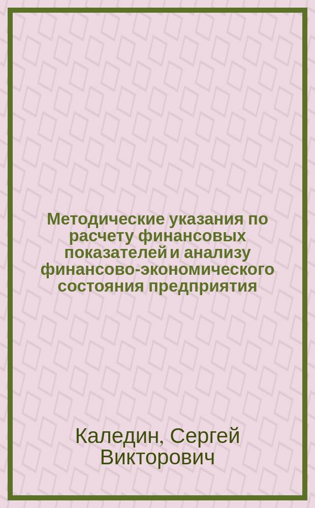 Методические указания по расчету финансовых показателей и анализу финансово-экономического состояния предприятия. Оценка финансового состояния предприятия : индивидуальное учебное задание по курсам предметов: "Анализ коммерческой деятельности", "Финансы предприятий (организаций)", "Финансовый менеджмент" : учебное пособие