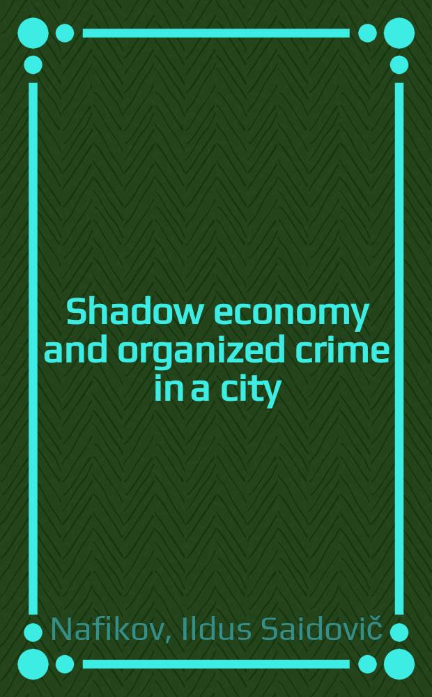 Shadow economy and organized crime in a city = Теневая экономика и организованная преступность в городе