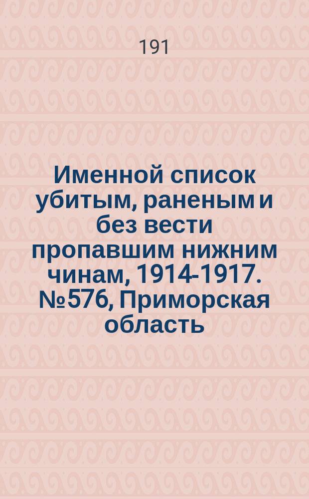 Именной список убитым, раненым и без вести пропавшим нижним чинам, [1914-1917]. № 576, Приморская область, Псковская, Радомская и Рязанская губернии