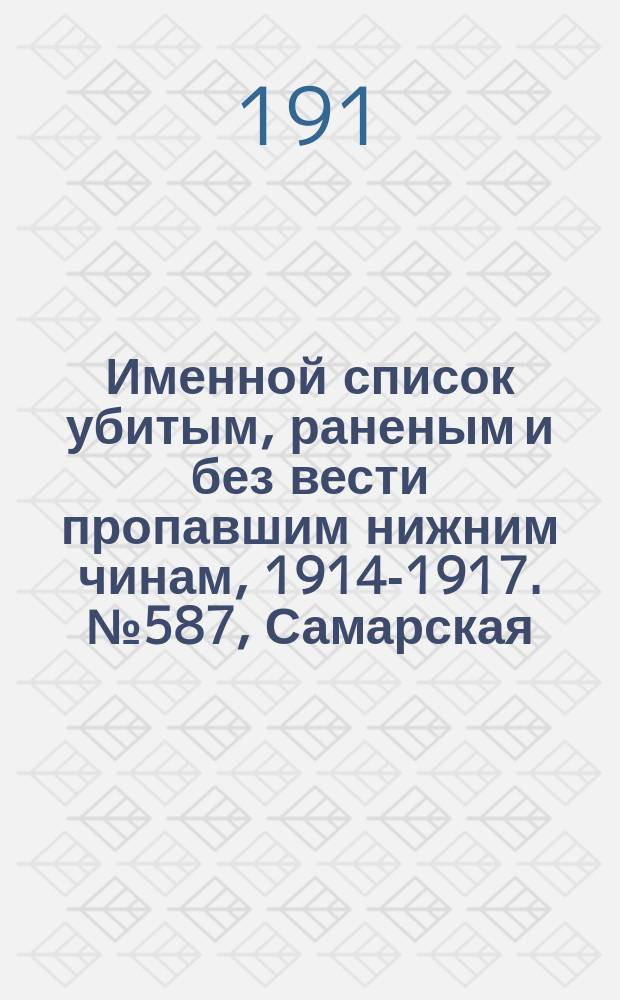 Именной список убитым, раненым и без вести пропавшим нижним чинам, [1914-1917]. № 587, Самарская, Саратовская, Смоленская и Тамбовская губернии