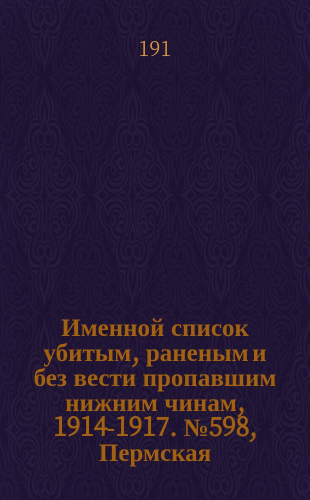 Именной список убитым, раненым и без вести пропавшим нижним чинам, [1914-1917]. № 598, Пермская, Самарская, Тобольская и Томская губернии