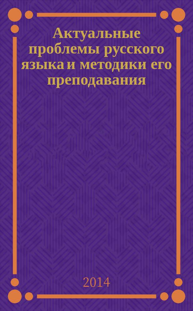 Актуальные проблемы русского языка и методики его преподавания: традиции и инновации : сборник статей XV Всероссийской научно-практической конференции молодых ученых с международным участием , Москва, РУДН, 25 апреля 2014 г