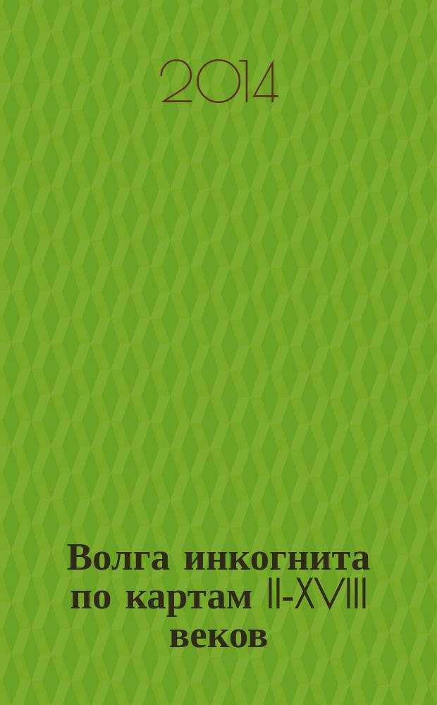 Волга инкогнита по картам II-XVIII веков