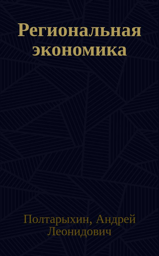 Региональная экономика : учебное пособие для студентов высших учебных заведений, обучающихся по направлению подготовки 080100.62 "Экономика" (квалификация (степень) "бакалавр") : соответствует федеральному государственному образовательному стандарту 3-го поколения