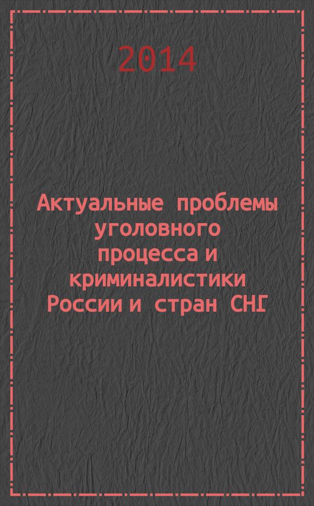 Актуальные проблемы уголовного процесса и криминалистики России и стран СНГ : материалы международной научно-практической конференции посвященной 85-летию со дня рождения профессора, доктора юридических наук, заслуженного деятеля высшей школы Юрия Даниловича Лившица, 4 апреля 2014 года