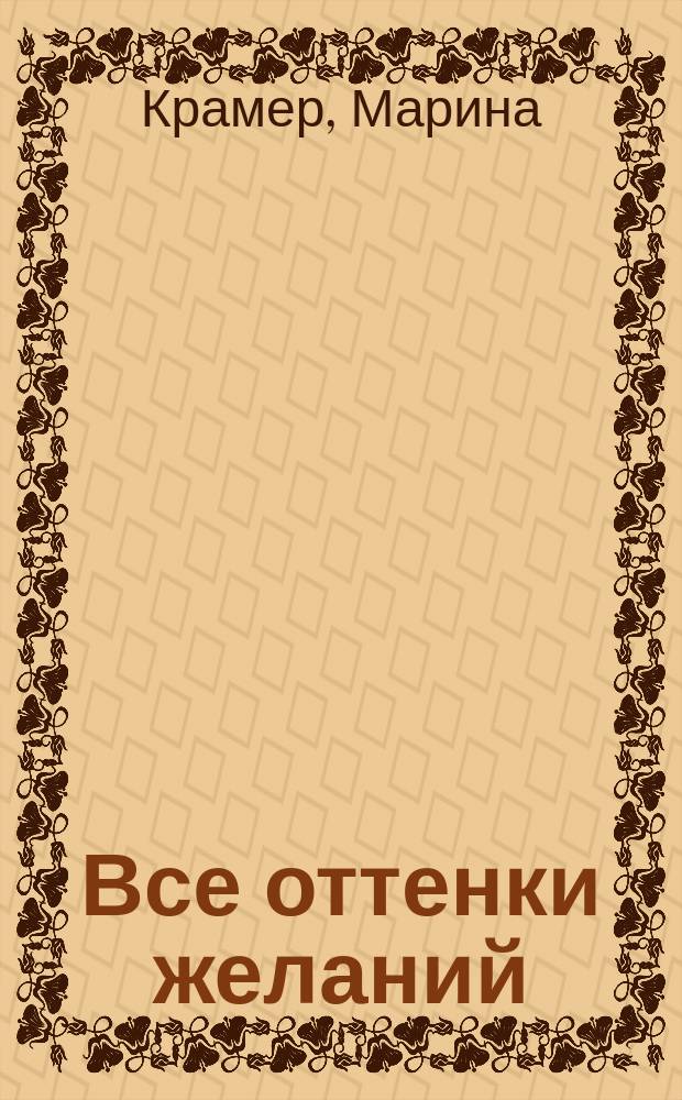 Все оттенки желаний; Мое жестокое счастье, или Принцессы тоже плачут: романы / Марина Крамер