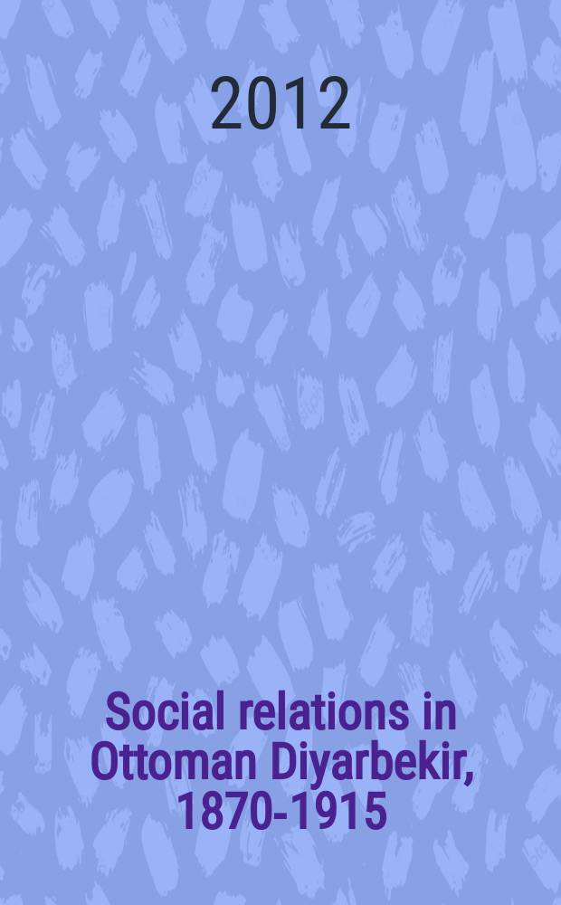 Social relations in Ottoman Diyarbekir, 1870-1915 = Социальные отношения в Османском Диярбакыре, 1870-1915