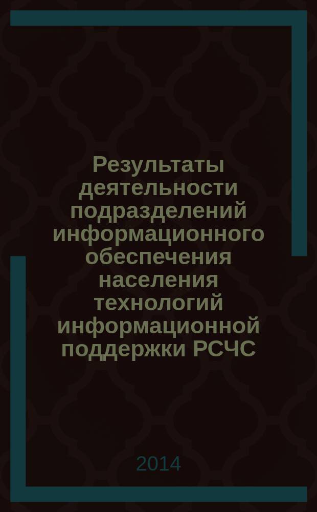 Результаты деятельности подразделений информационного обеспечения населения технологий информационной поддержки РСЧС, гражданской обороны и пожарной безопасности : сборник научных работ [материалы посвященны 85-летию Уральского института ГПС МЧМ России]. (Октябрь 2013 г. - апрель 2014 г.)