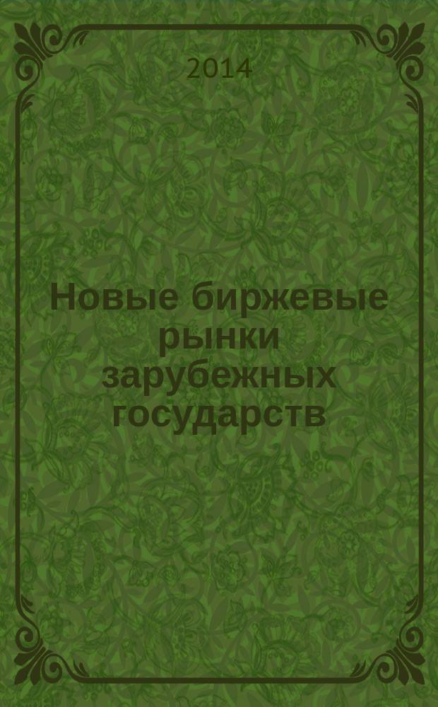 Новые биржевые рынки зарубежных государств : [учебное пособие для студентов, бакалавров, магистрантов юридических специальностей при изучении специального курса "Биржевое право", экономических специальностей "Мировая экономика", "Мировые финансы", при изучении курса "Рынок ценных бумаг", "Фондовые рынки"]. Ч. 1