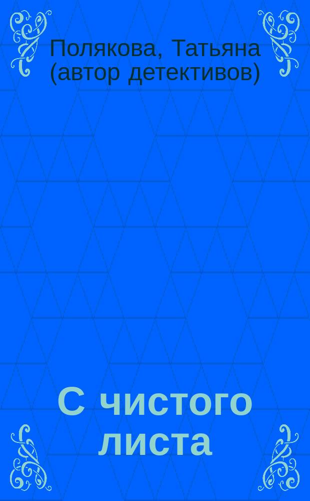 С чистого листа; Сжигая за собой мосты: романы / Татьяна Полякова