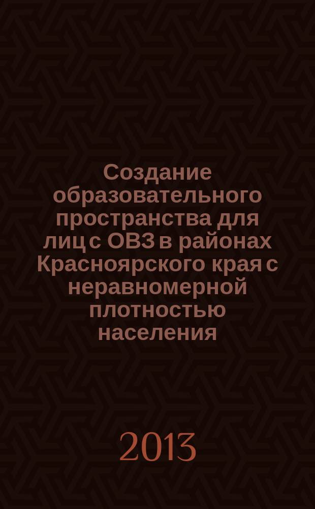 Создание образовательного пространства для лиц с ОВЗ в районах Красноярского края с неравномерной плотностью населения : методические рекомендации