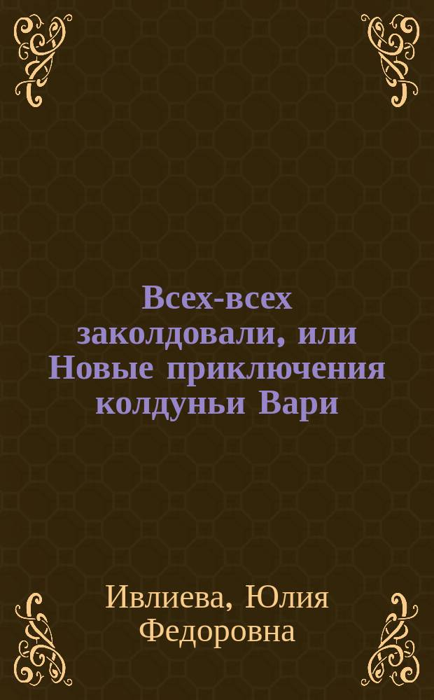 Всех-всех заколдовали, или Новые приключения колдуньи Вари : для среднего школьного возраста
