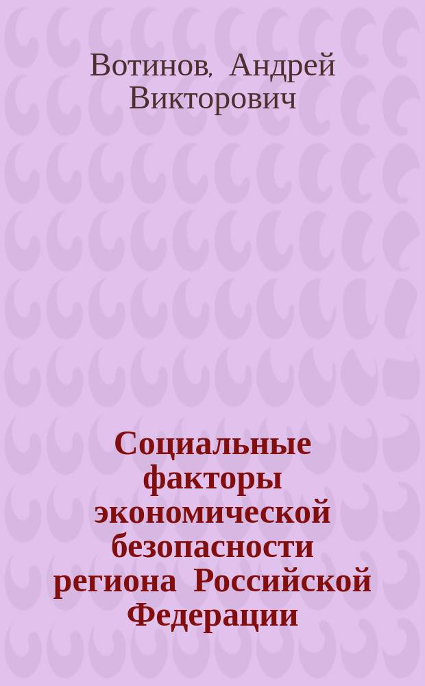 Социальные факторы экономической безопасности региона Российской Федерации (на примере Кировской бласти) : автореферат диссертации на соискание ученой степени к.э.н. : специальность 08.00.05 <эк. и управлен. нар. хоз.>