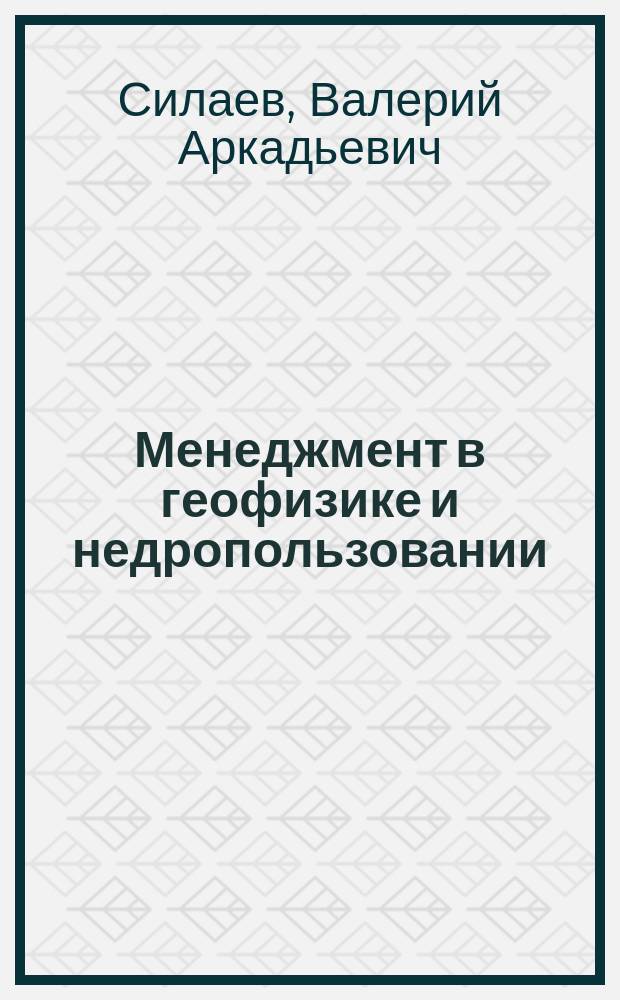 Менеджмент в геофизике и недропользовании : учебно-методическое пособие