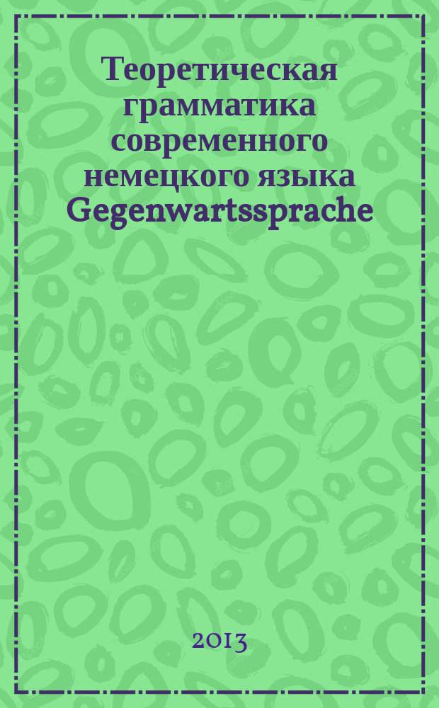 Теоретическая грамматика современного немецкого языка Gegenwartssprache = Theoretishe Grammatik der deutschen : учебно-методическое пособие