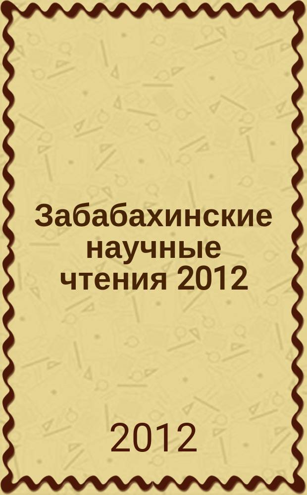 Забабахинские научные чтения 2012 : XI Международная конференция, Снежинск, Челябинская область
