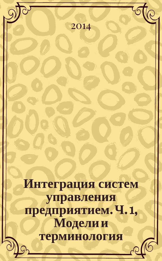 Интеграция систем управления предприятием. Ч. 1, Модели и терминология : ГОСТ Р МЭК 62264-1-2010