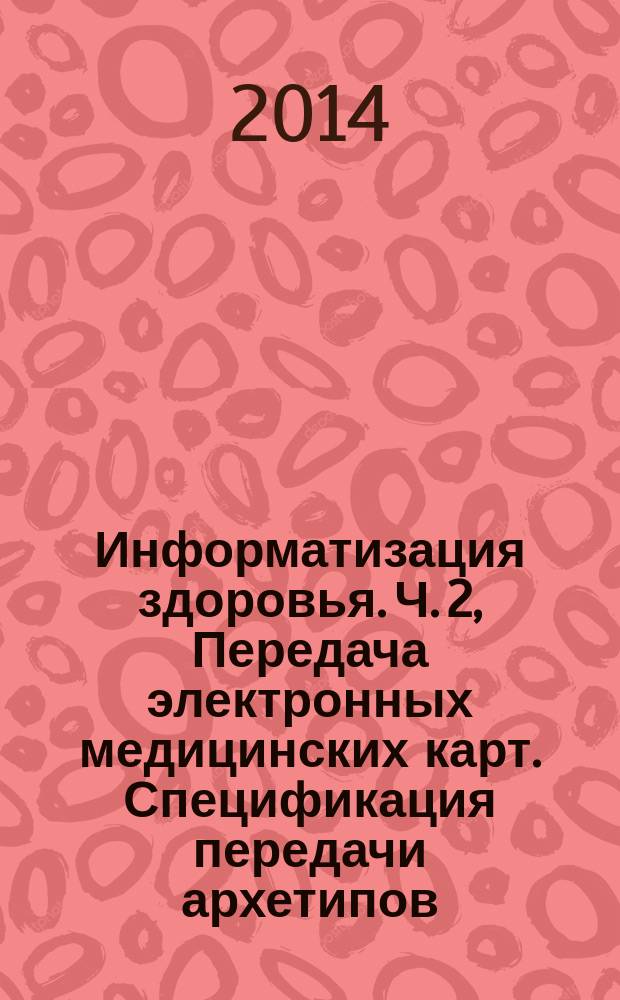 Информатизация здоровья. Ч. 2, Передача электронных медицинских карт. Спецификация передачи архетипов