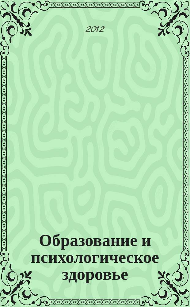 Образование и психологическое здоровье : сборник научных статей и докладов участников ежегодной научно-практической конференции, 14-15 ноября 2012 года