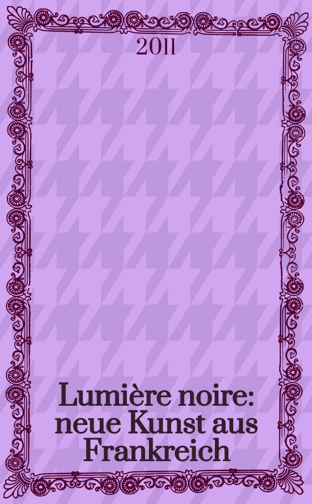 Lumière noire : neue Kunst aus Frankreich : anlässlich der Ausstellung in der Staatlichen Kunsthalle Karlsruhe, 11. Juni - 25 September 2011 = Черный цвет