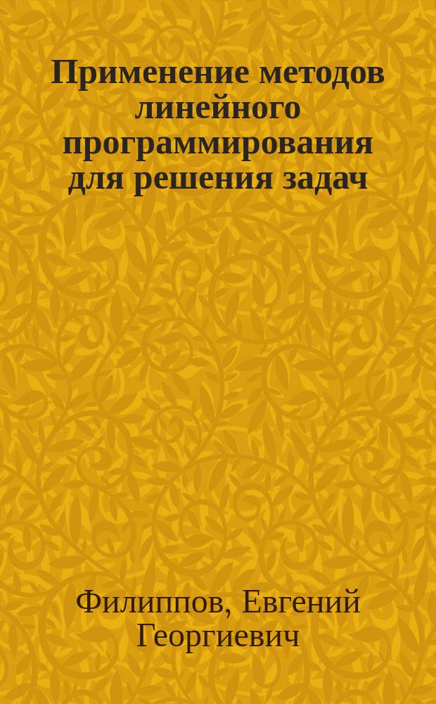Применение методов линейного программирования для решения задач : учебное пособие для студентов направления 230100 – Информатика и вычислительная техника