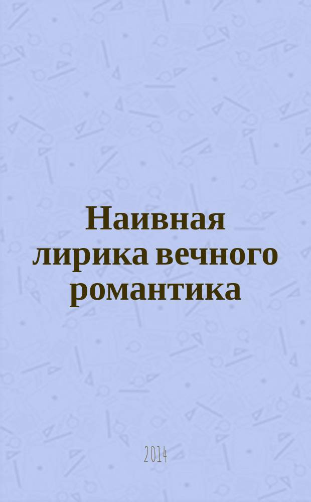 Наивная лирика вечного романтика : стихотворения