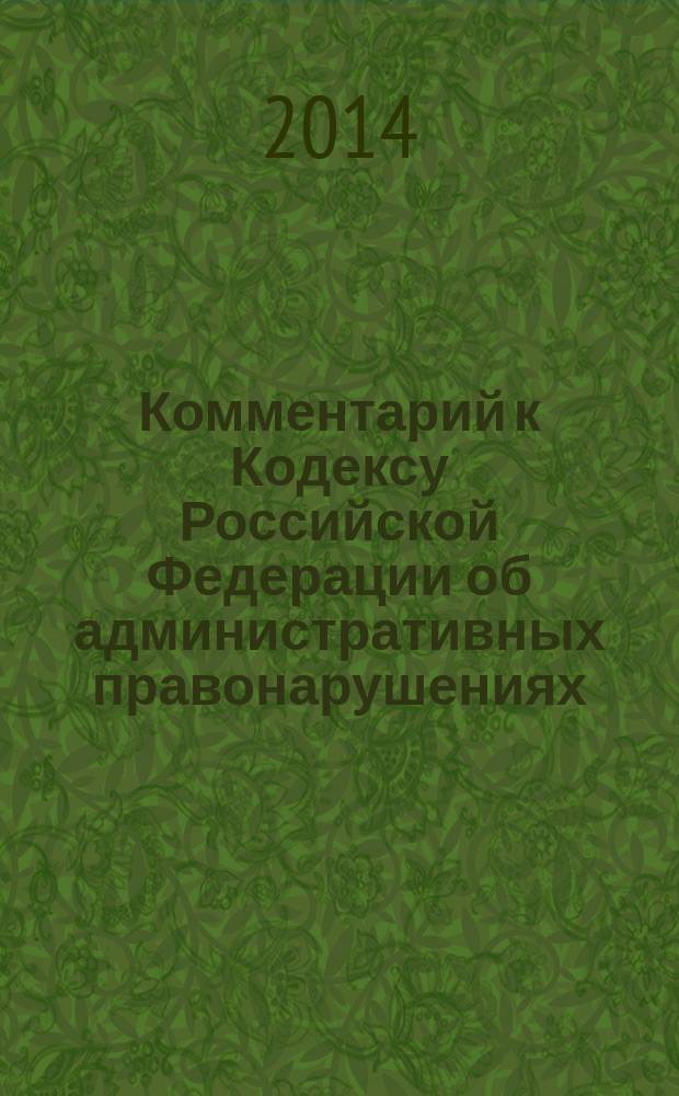 Комментарий к Кодексу Российской Федерации об административных правонарушениях : (постатейный) : с практическими разъяснениями официальных органов и постатейными материалами