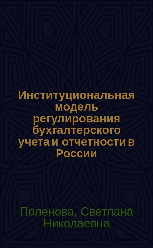 Институциональная модель регулирования бухгалтерского учета и отчетности в России : автореф. на соиск. уч. степ. д. э. н. : специальность 08.00.12 <Бухгалтерский учет, статистика>