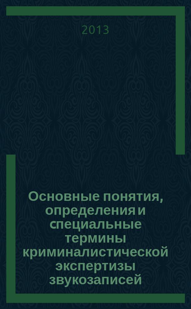 Основные понятия, определения и cпециальные термины криминалистической экспертизы звукозаписей : словарь