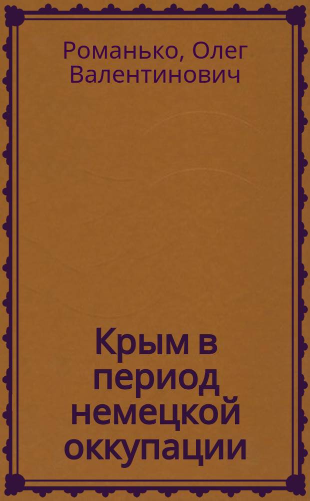 Крым в период немецкой оккупации : национальные отношения, коллаборационизм и партизанское движение, 1941 - 1944