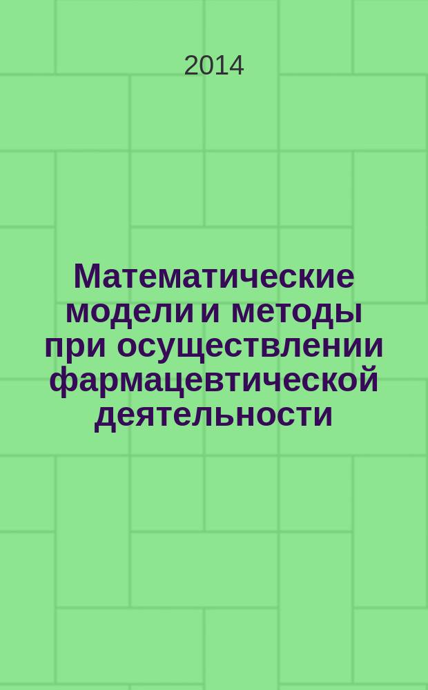 Математические модели и методы при осуществлении фармацевтической деятельности : методология, теория, технология