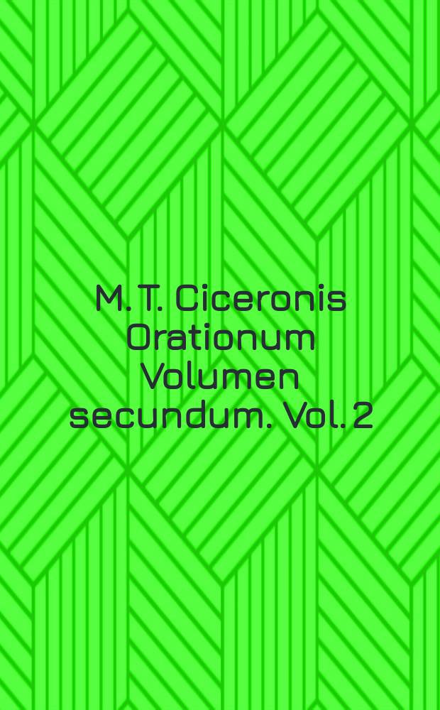 M. T. Ciceronis Orationum Volumen secundum]. [Vol. 2]