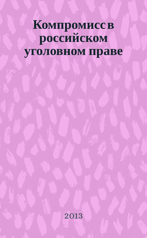 Компромисс в российском уголовном праве : автореф. дис. на соиск. учен. степ. к.ю.н. : специальность 12.00.08 <Уголовное право и криминология; уголовно-исполнительное право>