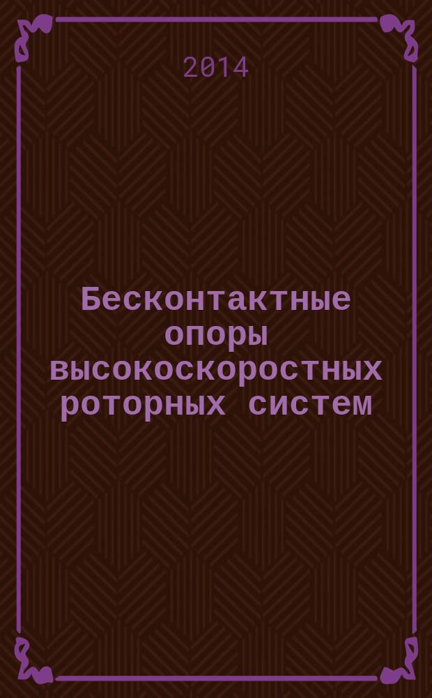 Бесконтактные опоры высокоскоростных роторных систем : монография [в 2 ч. Ч. 1 : Эксплутационные характеристики опор с внешним наддувом газа