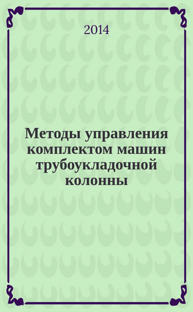 Методы управления комплектом машин трубоукладочной колонны : монография