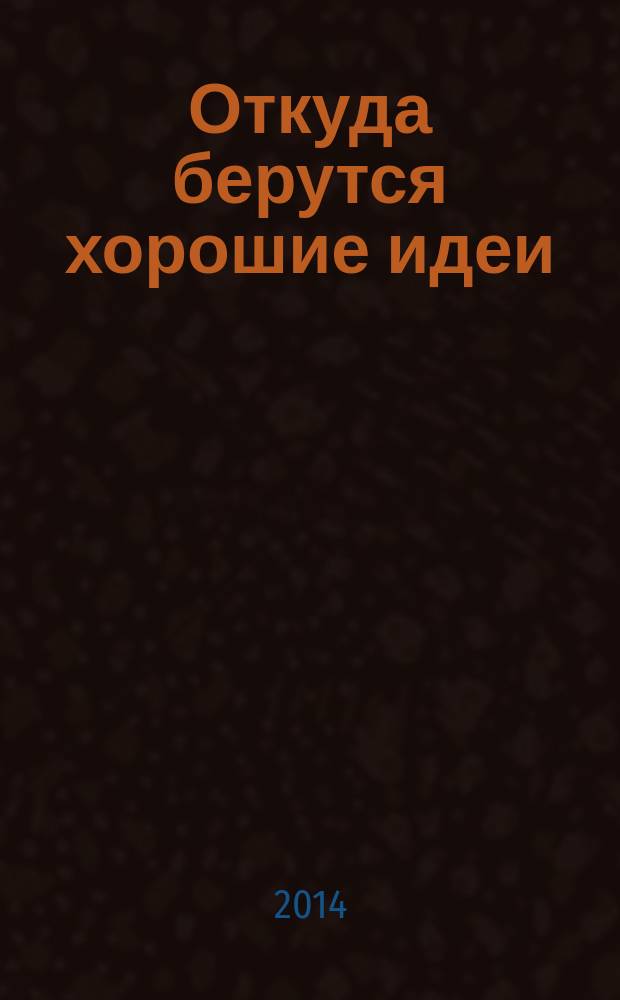 Откуда берутся хорошие идеи : рождение и судьба инноваций