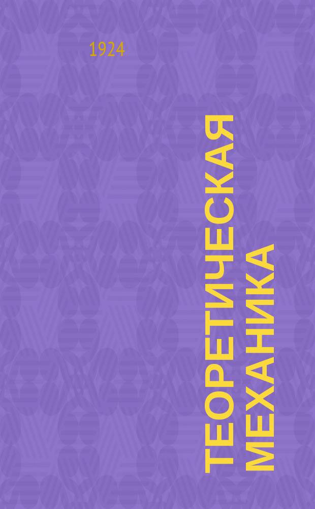 Теоретическая механика : Курс лекций, чит. в Моск. ин-те инж. пут. сообщ. Ч.1 : Статика и кинематика