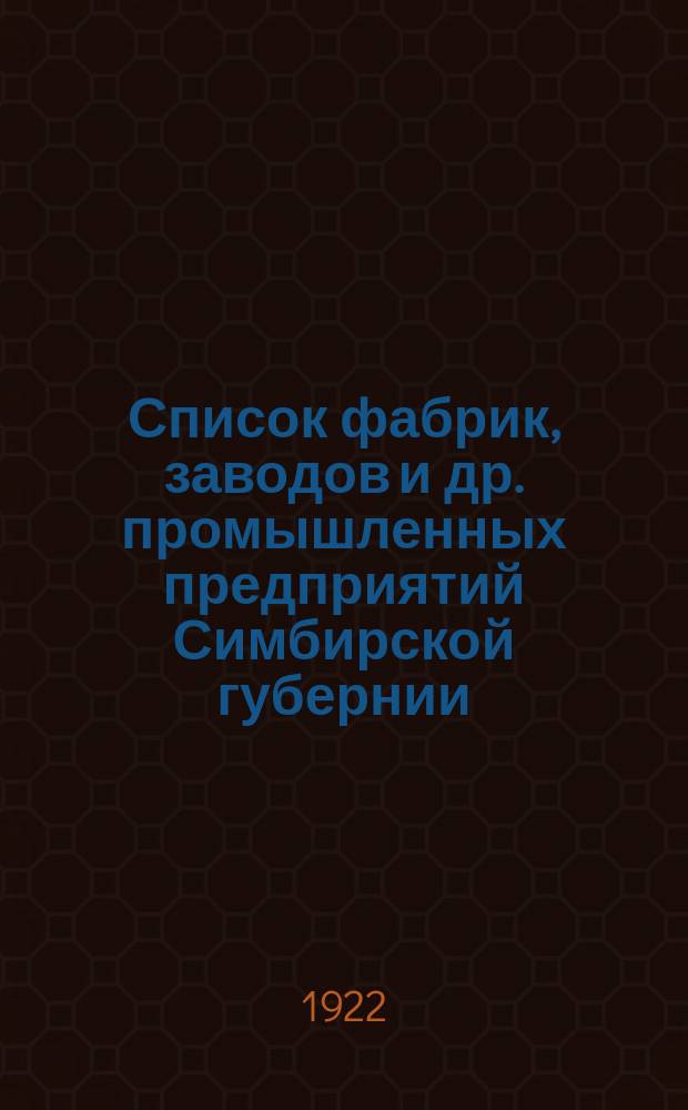 Список фабрик, заводов и др. промышленных предприятий Симбирской губернии : По данным Всерос. пром. и проф. переписи 1918 г