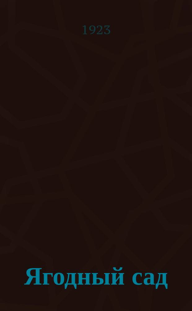 Ягодный сад : Как устраивать ягодник и выращивать малину, ежевику, смородину, крыжовник, землянику, клубнику, облепиху, барбарис и землян. малину