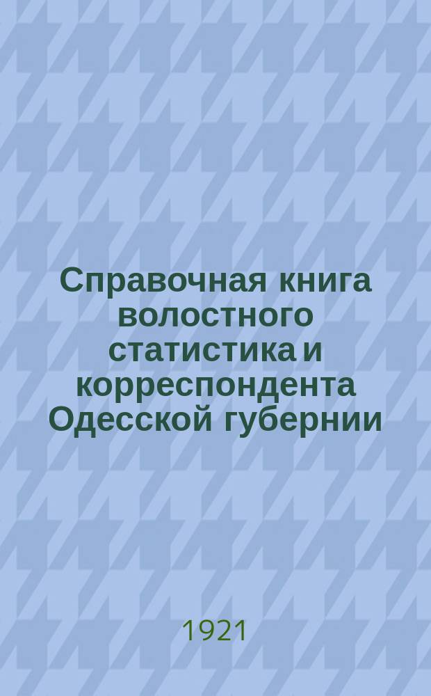 Справочная книга волостного статистика и корреспондента Одесской губернии : 1921 год. Ч.2