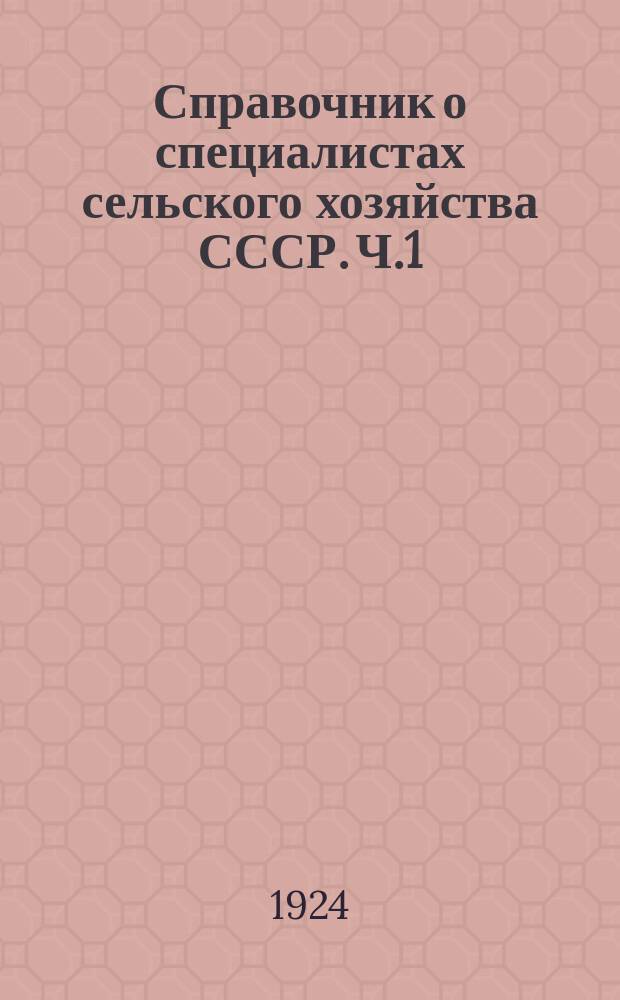 Справочник о специалистах сельского хозяйства СССР. Ч.1 : Специалисты агрономии и зоотехники РСФСР и Белоруссии