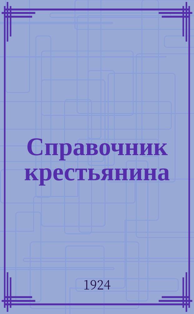 Справочник крестьянина : Распоряжения правительства с разъясн. к ним
