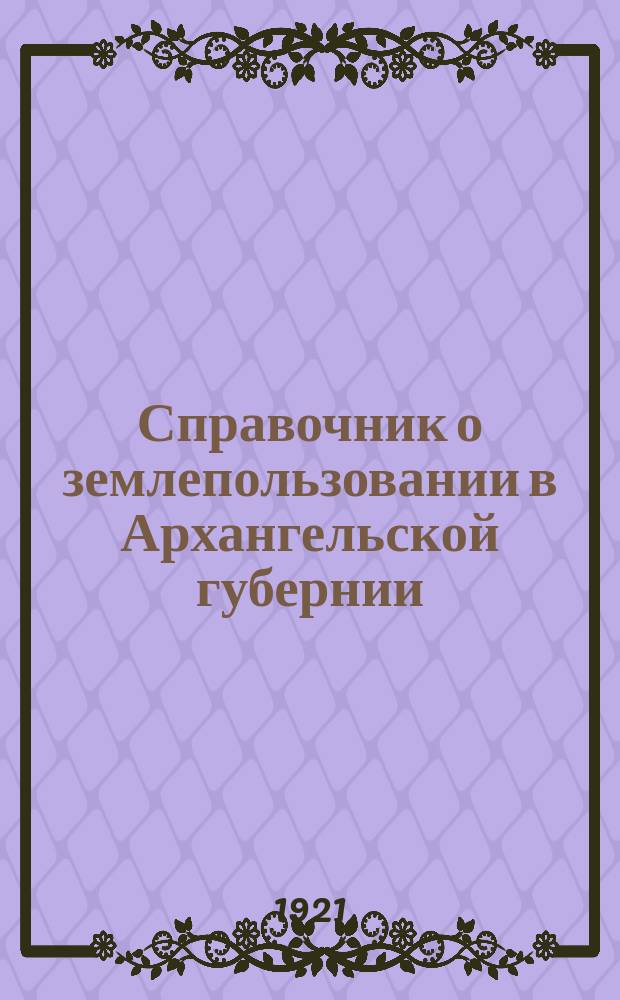 Справочник о землепользовании в Архангельской губернии : (Дерев. конституция)