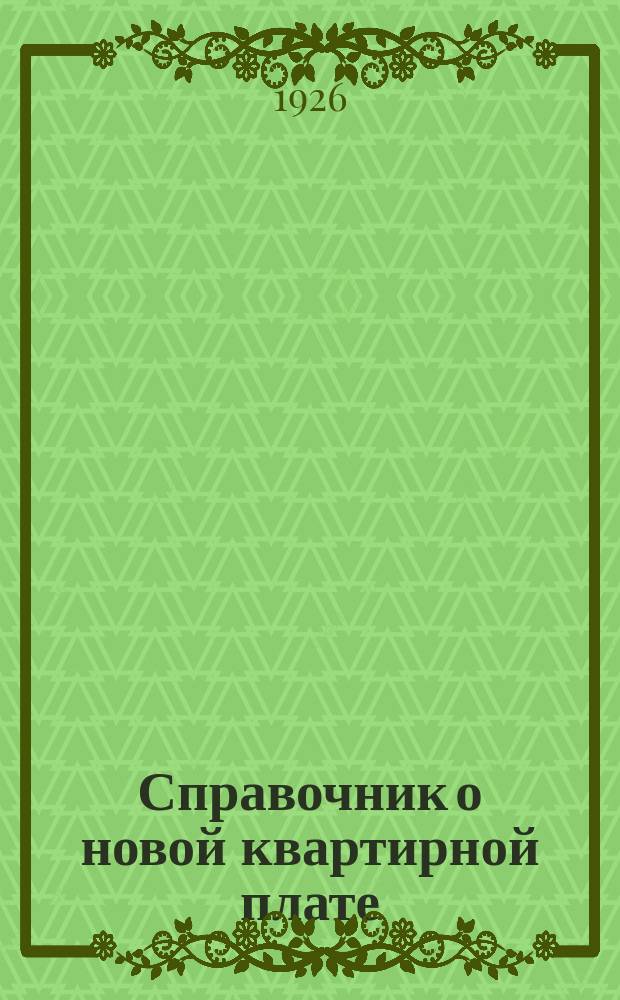 Справочник о новой квартирной плате : Дек. 1926