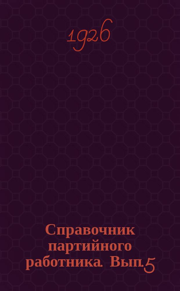 Справочник партийного работника. Вып.5