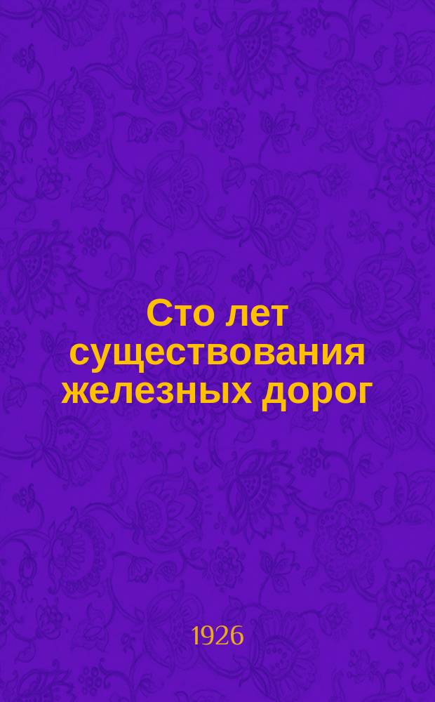 Сто лет существования железных дорог : 1825-1925 г