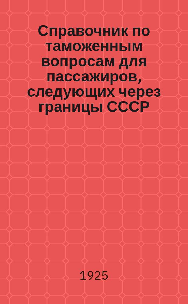 Справочник по таможенным вопросам для пассажиров, следующих через границы СССР