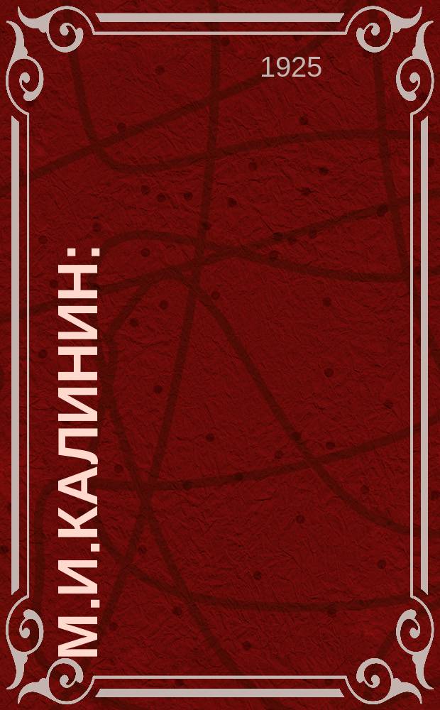 М.И.Калинин : (Материалы для биогр. и характеристики)