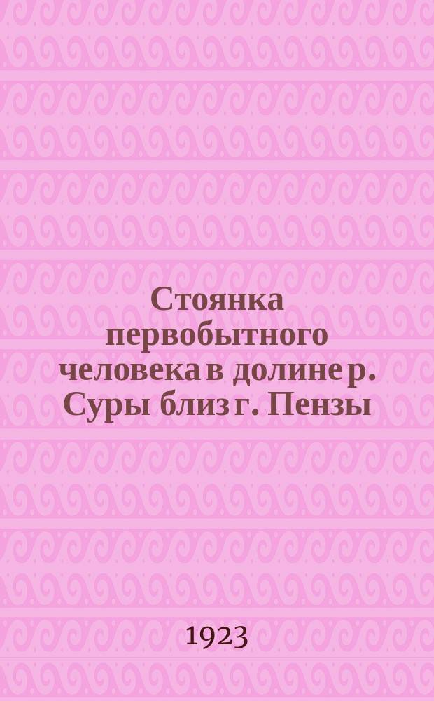 Стоянка первобытного человека в долине р. Суры близ г. Пензы : Предвар. сообщ.-доклад, прочит. в заседании ПОЛЕ 10 дек. 1922 г.